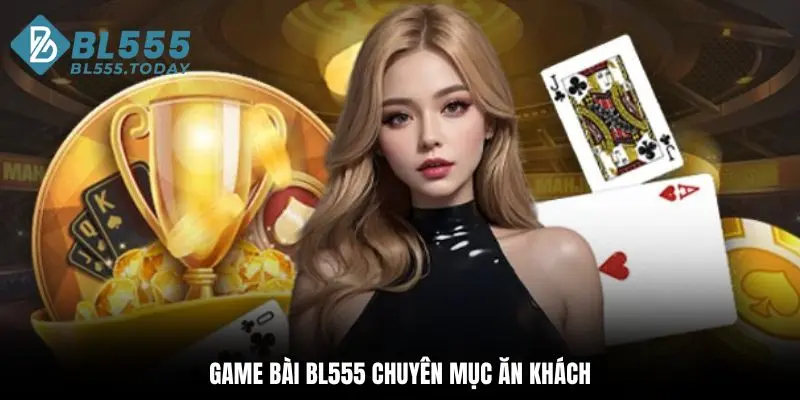 Game bài BL555 là chuyên mục ăn khách